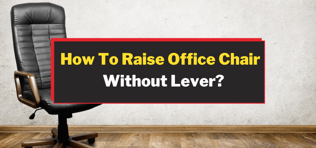 How To Raise Office Chair Without A Lever