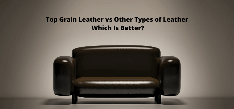 Top Grain Leather vs Other Types of Leather - Which Is Better for Sofas